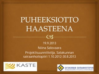 19.9.2013
Niina Salovaara
Projektisuunnittelija, Satakunnan
sairaanhoitopiiri 1.10.2012-30.8.2013
 