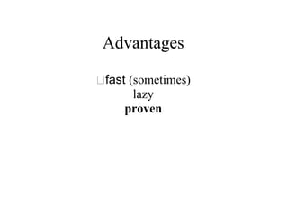 Advantages

fast (sometimes)
      lazy
    proven
 