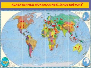 5 
ACABA KIRMIZI NOKTALAR NEYİ İFADE EDİYOR? 
 