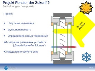 Projekt Fenster der Zukunft?Projekt Fenster der Zukunft?
Entwicklungsschwerpunkte
֧ܧ:
? ѧߧ ڧѧߧڧ
? ߧܧڧߧѧݧߧ
? ֧է֧ݧ֧ߧڧ ߧӧ ֧ҧӧѧߧڧ
?ߧ֧ԧѧڧ ѧ٧ݧڧߧ ۧ
(?Smart-Home-Funktionen)
?֧է֧ݧ֧ߧڧ ӧۧ ܧߧ
Sonnen-
strahlung
Folie 10
 