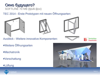 TEC 2014 - Erste Prototypen mit neuen ?ffnungsarten:
Ausblick - Weitere innovative Komponenten:
?Weitere ?ffnungsarten
?Mechatronik
?Verschattung
?Lftung
Folie 14
ܧߧ ҧէ֧ԧ?ܧߧ ҧէ֧ԧ?
SOFTLINE 70 MB (Multi-Box)
 