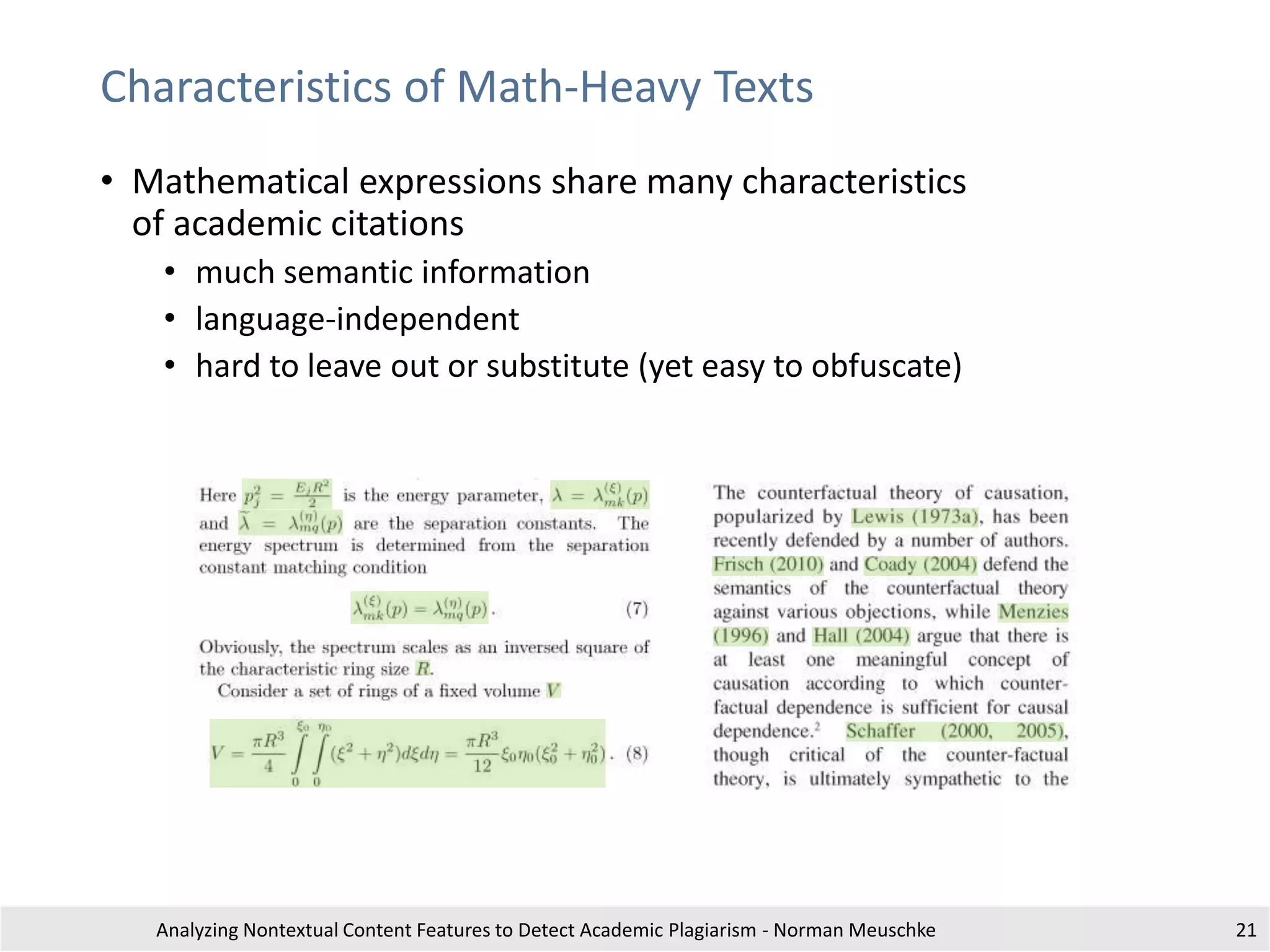 Characteristics of Math-Heavy Texts
• Mathematical expressions share many characteristics
of academic citations
• much semantic information
• language-independent
• hard to leave out or substitute (yet easy to obfuscate)
Analyzing Nontextual Content Features to Detect Academic Plagiarism - Norman Meuschke 21
 