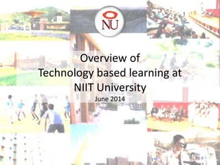 Overview of
Technology based learning at
NIIT University
June 2014
1
 