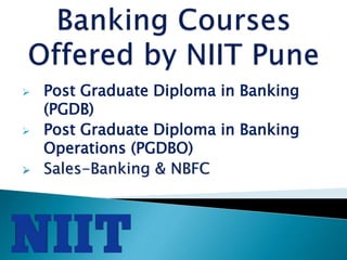  Post Graduate Diploma in Banking
(PGDB)
 Post Graduate Diploma in Banking
Operations (PGDBO)
 Sales-Banking & NBFC
 