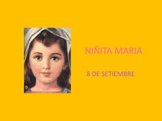 NIÑITA MARIA
8 DE SETIEMBRE

 