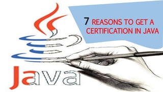 7 REASONS TO GET A
CERTIFICATION IN JAVA
 