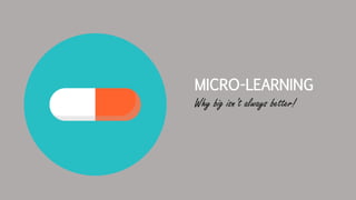 MICRO-LEARNING
Why big isn’t always better!
 