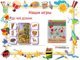 Наши игры 
ГДЕ ЧЕЙ ДОМИК 
 