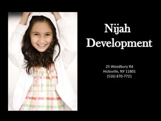 Nijah Development 25 Woodbury Rd Hicksville, NY 11801 (516) 870-7721 