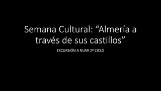 Semana Cultural: “Almería a
través de sus castillos”
EXCURSIÓN A NIJAR 2º CICLO
 