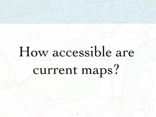 How accessible are current maps? 