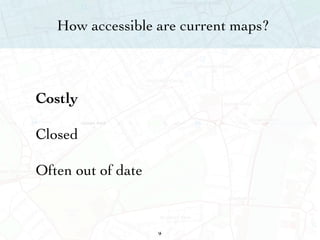 How accessible are current maps? Costly   Closed Often out of date 16 