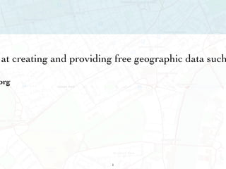 "OpenStreetMap is a project aimed squarely at creating and providing free geographic data such as street maps to anyone who wants them."  - openstreetmap.org 