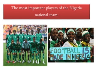 The most important players of the Nigeria
national team:
 