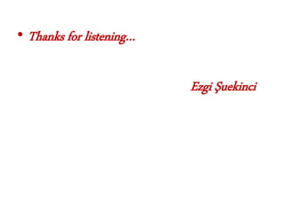 • Thanks for listening…
Ezgi Şuekinci
 