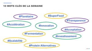 10 MOTS CLÉS DE LA SEMAINE
#Planétaire
#Innovation
#SuperFood
#Acceptation
#Investissement
#Scalabilité
#Protein Alternati...