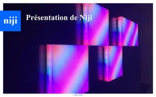 © Niji | 2018
Présentation de Niji
 