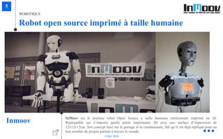 © Niji | 2018
ROBOTIQUE
Robot open source imprimé à taille humaine
Inmoov InMoov est le premier robot Open Source à taille humaine entièrement imprimé en 3d.
Répliquable sur n’importe quelle petite imprimante 3D avec une surface d’impression de
12x12x12cm. Son concept basé sur le partage et la communauté, fait qu’il est déjà répliqué pour un
bon nombre de projets partout à travers le monde.
 