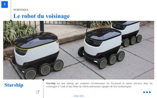 © Niji | 2018
Le robot du voisinage
ROBOTIQUE
Starship Starship est une startup qui souhaiter révolutionner les livraisons et autres services dans les
voisinages à l’aide d’une flotte de robots autonomes équipés de leur technologies.
 