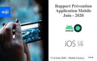 © Niji | 2020
Rapport Prévention
Application Mobile
Juin - 2020
V1.0 Juin 2020 – Mobile Factory
 