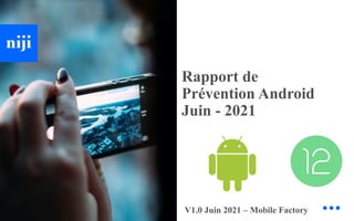 Rapport de
Prévention Android
Juin - 2021
V1.0 Juin 2021 – Mobile Factory
 