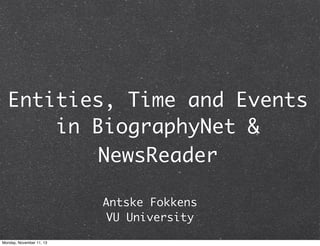 Entities, Time and Events
in BiographyNet &
NewsReader
Antske Fokkens
VU University
Monday, November 11, 13

 