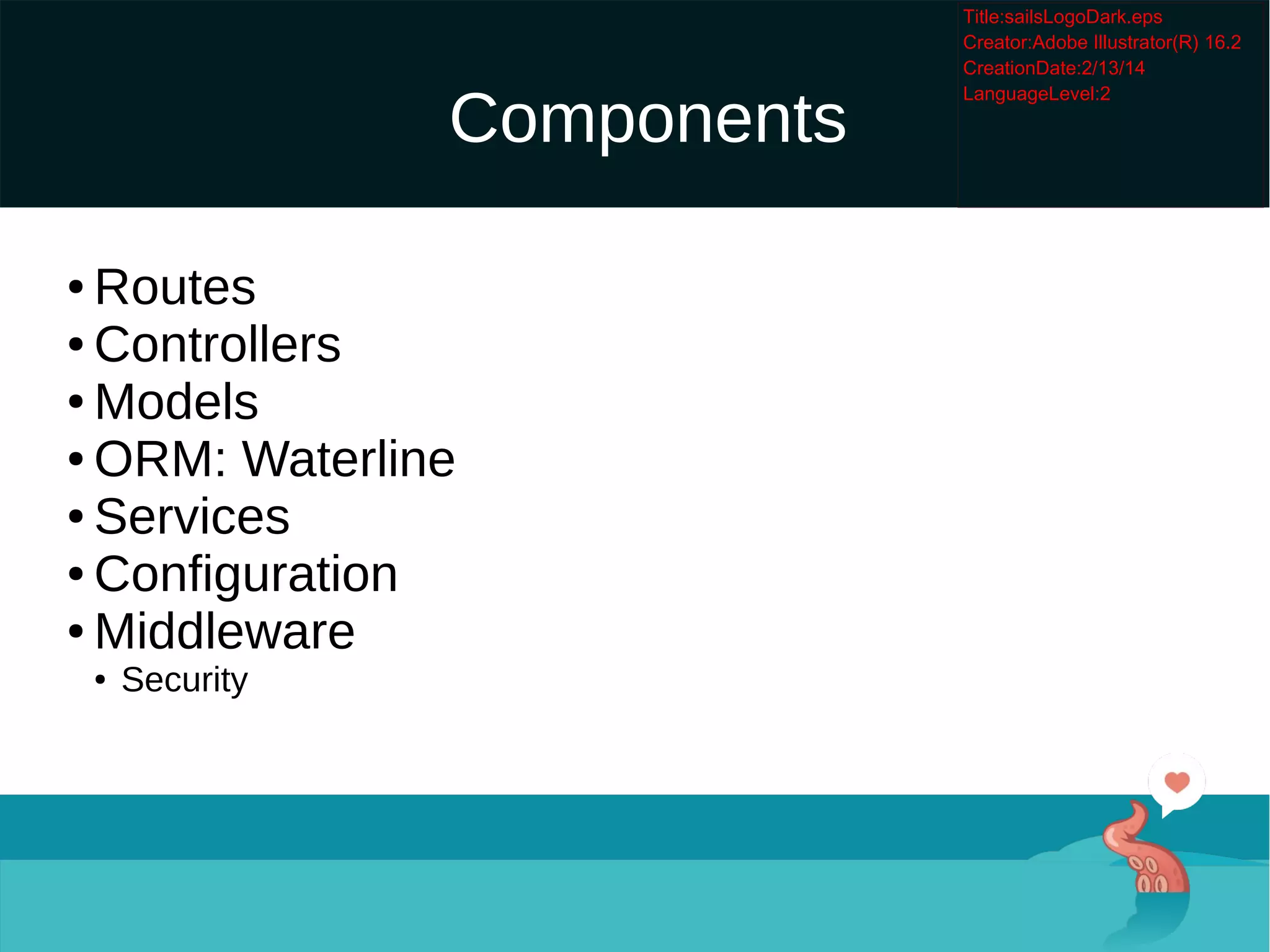 Components

Routes

Controllers

Models

ORM: Waterline

Services

Configuration

Middleware

Security
 
