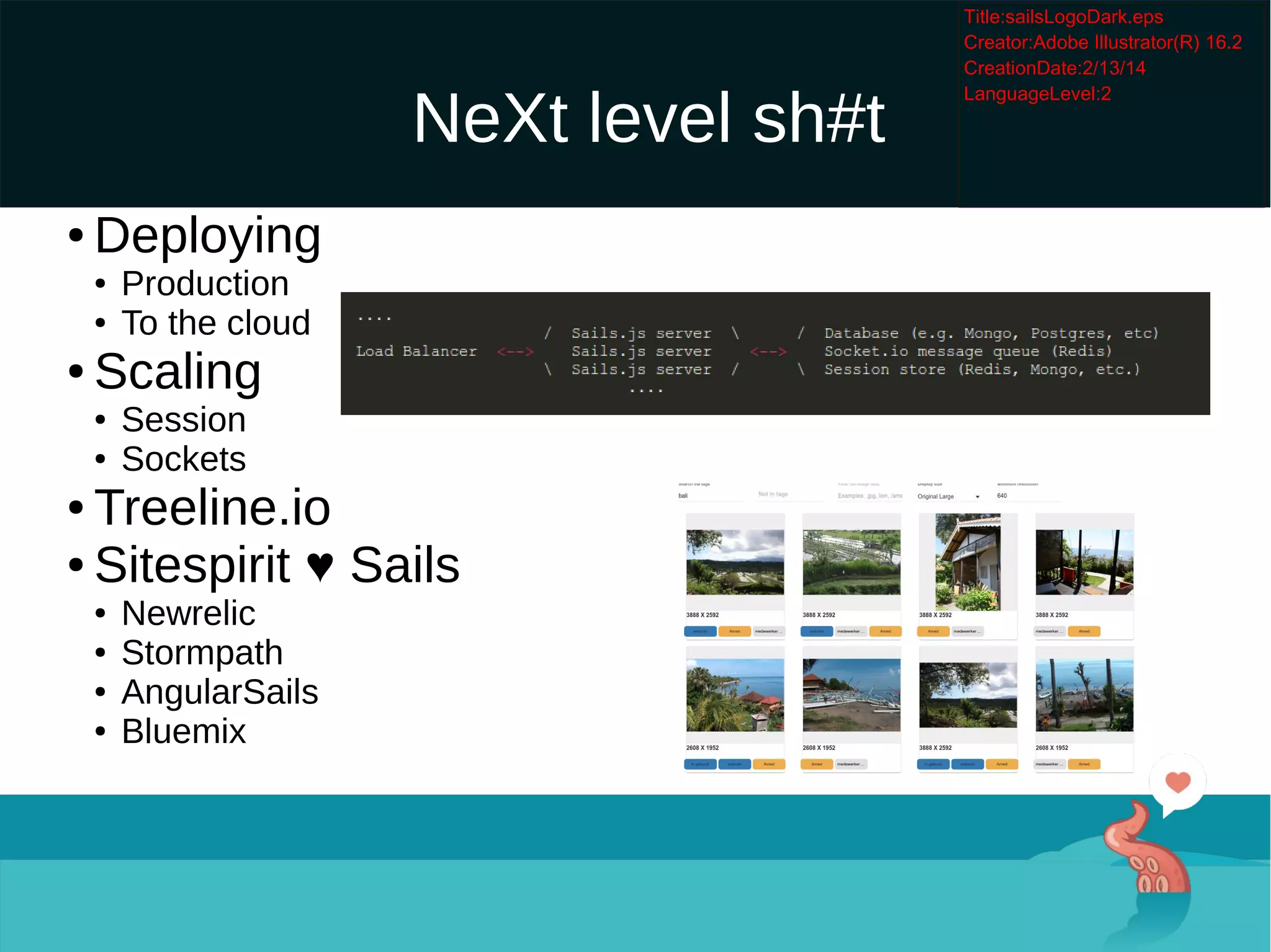NeXt level sh#t

Deploying

Production

To the cloud

Scaling

Session

Sockets

Treeline.io

Sitespirit ♥ Sails

Newrelic

Stormpath

AngularSails

Bluemix
 