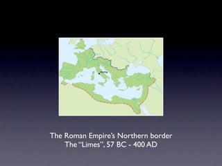 The Roman Empire’s Northern border
    The “Limes”, 57 BC - 400 AD
 