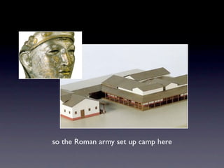 so the Roman army set up camp here
 