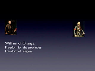 William of Orange:
Freedom for the provinces
Freedom of religion
 