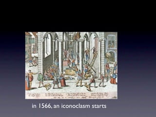 in 1566, an iconoclasm starts
 