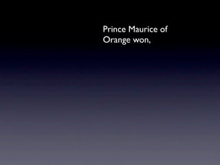 Prince Maurice of
Orange won,
 