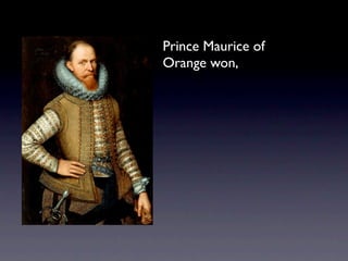 Prince Maurice of
Orange won,
 