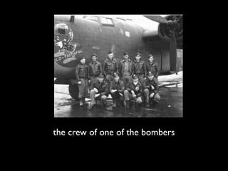 the crew of one of the bombers
 