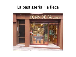 La pastisseria i la fleca
 