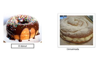 El donut
L’ensaïmada
 