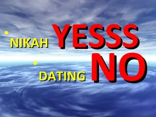 •
    NIKAH YESSS
       •
         DATING   NO
 