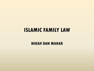 ISLAMIC FAMILY LAW
NIKAH DAN MAHAR
 