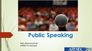 Public Speaking
Nika Markozashvili
AIESEC in Georgia
 