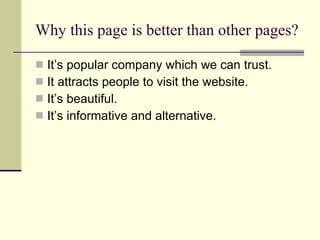 Why this page is better than other pages? It’s popular company which we can trust. It attracts people to visit the website. It’s beautiful. It’s informative and alternative. 