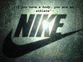 “If you have a body, you are an athlete” http://store.nike.com/pt/es_es/?cp=EUNS_KW_NS09_PT_Google_B 