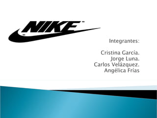 Integrantes:

  Cristina García.
       Jorge Luna.
Carlos Velázquez.
    Angélica Frías
 