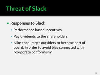    Responses to Slack
     Performance based incentives
     Pay dividends to the shareholders
     Nike encourages ou...