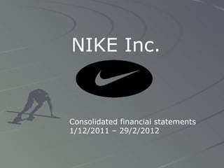 NIKE Inc.


Consolidated financial statements
1/12/2011 – 29/2/2012
 