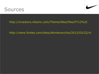 Sources

 http://investors.nikeinc.com/Theme/Nike/files/FY12%20Q3%20E


 http://www.forbes.com/sites/afontevecchia/2012/03/22/nike-ex
 