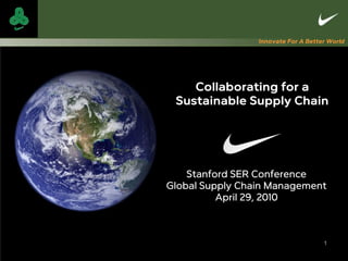 Innovate For A Better World




    Collaborating for a
 Sustainable Supply Chain




    Stanford SER Conference
Global Supply Chain Management
          April 29, 2010



                                     1
 