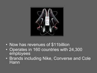 Now has revenues of $11billion Operates in 160 countries with 24,300 employees Brands including Nike, Converse and Cole Hann 