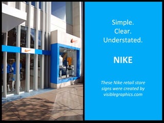 Simple.
Clear.
Understated.
NIKE
TheseNikeretailstore
signswerecreatedbysignswerecreatedby
visiblegraphics.com
 