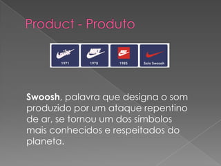 Product - Produto<br />Swoosh, palavra que designa o som produzido por um ataque repentino de ar, se tornou um dos símbolo...